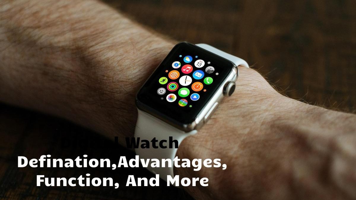 Digital Watch Defination, Advantages, Function, And More